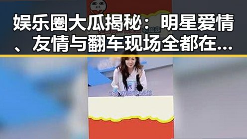 娱乐圈大瓜揭秘：明星爱情、友情与翻车现场全都在这！✨